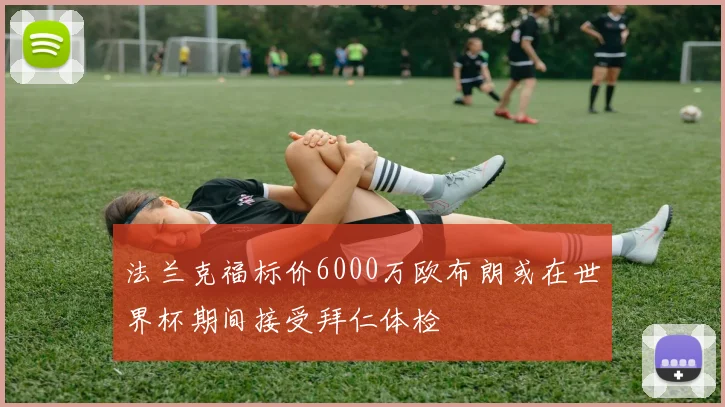 法兰克福标价6000万欧布朗或在世界杯期间接受拜仁体检
