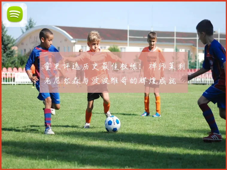 霍里评选历史最佳教练：禅师莱利老尼尔森与波波维奇的辉煌成就