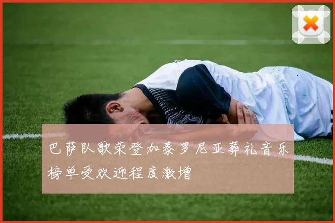 巴萨队歌荣登加泰罗尼亚葬礼音乐榜单受欢迎程度激增