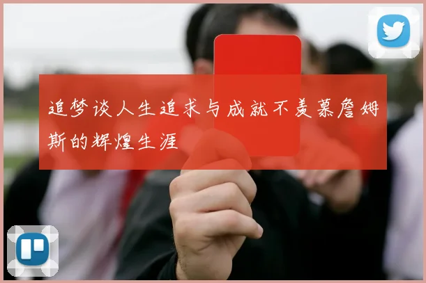 追梦谈人生追求与成就不羡慕詹姆斯的辉煌生涯